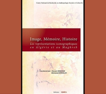 Image, Mémoire, Histoire. Les représentations iconographiques en Algérie et au Maghreb